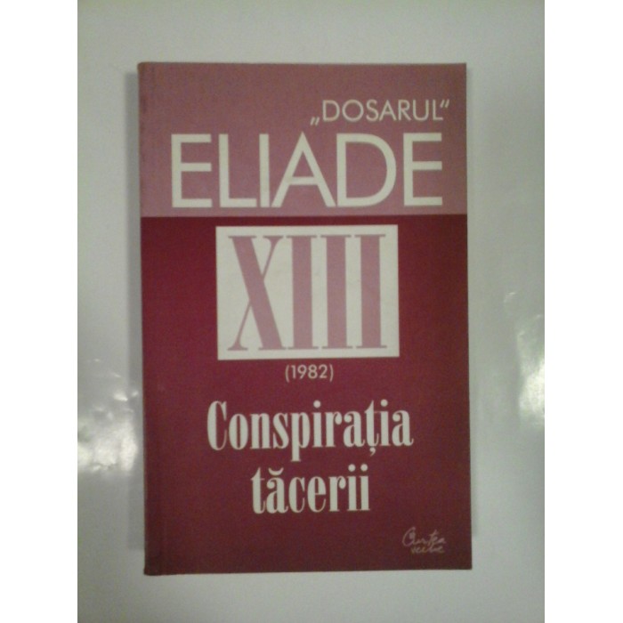   "DOSARUL"  MIRCEA  ELIADE  XIII * (1982)  Conspiratia  tacerii  -  Cuvant inainte si culegere de texte Mircea Handoca